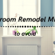 Bathroom Remodel Mistakes